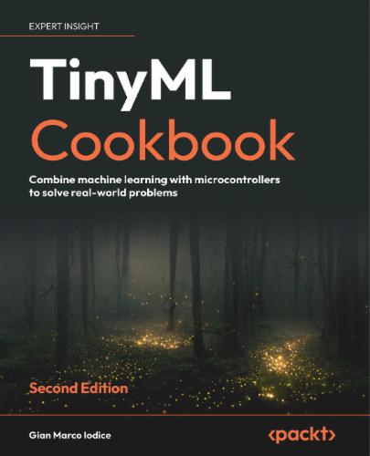 TinyML Cookbook: Combine machine learning with microcontrollers to solve real-world problems's Cover Image