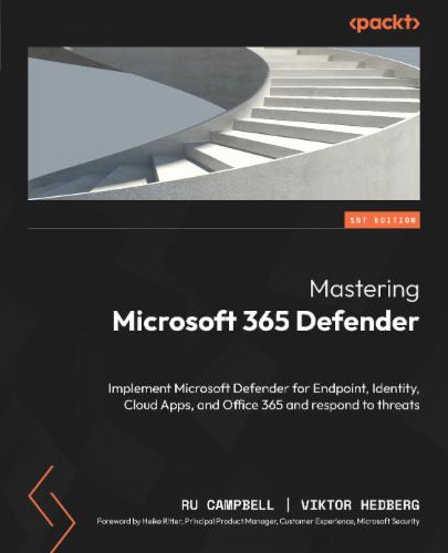 Mastering Microsoft 365 Defender: Implement Microsoft Defender for Endpoint, Identity, Cloud Apps, and Office 365 and respond to threats's Cover Image