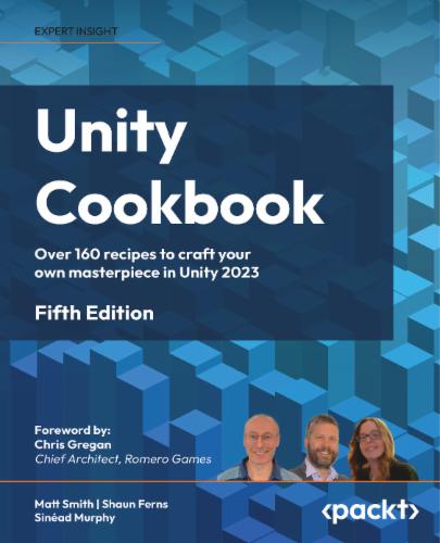 Unity Cookbook: Over 160 recipes to craft your own masterpiece in Unity 2023's Cover Image