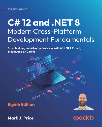 C# 12 and .NET 8 – Modern Cross-Platform Development Fundamentals: Start building websites and services with ASP.NET Core 8, Blazor, and EF Core 8 C# 12 and .NET 8 – Modern Cross-Platform Development Fundamentals: Start building websites and services with ASP.NET Core 8, Blazor, and EF Core 8's Cover Image