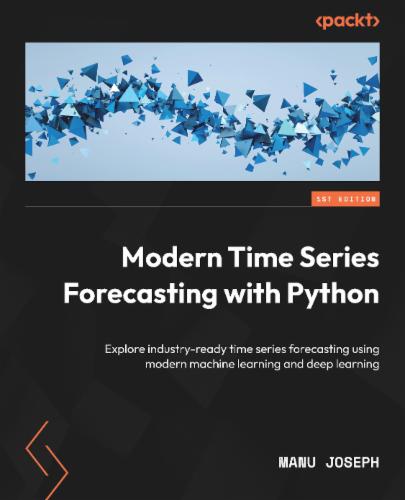 Modern Time Series Forecasting with Python: Explore industry-ready time series forecasting using modern machine learning and deep learning Modern Time Series Forecasting with Python: Explore industry-ready time series forecasting using modern machine learning and deep learning's Cover Image