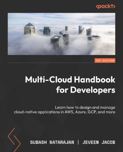Multi-Cloud Handbook for Developers: Learn how to design and manage cloud-native applications in AWS, Azure, GCP, and more's Cover Image