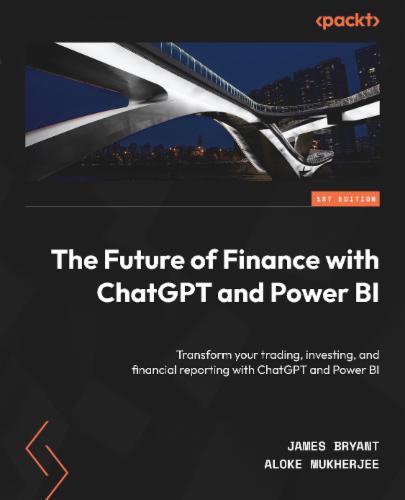 The Future of Finance with ChatGPT and Power BI: Transform your trading, investing, and financial reporting with ChatGPT and Power BI's Cover Image
