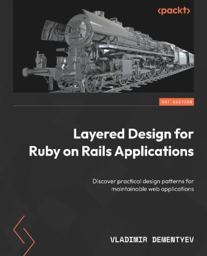 Layered Design for Ruby on Rails Applications: Discover practical design patterns for maintainable web applications's Cover Image