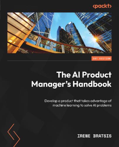 The AI Product Manager's Handbook: Develop a product that takes advantage of machine learning to solve AI problems's Cover Image