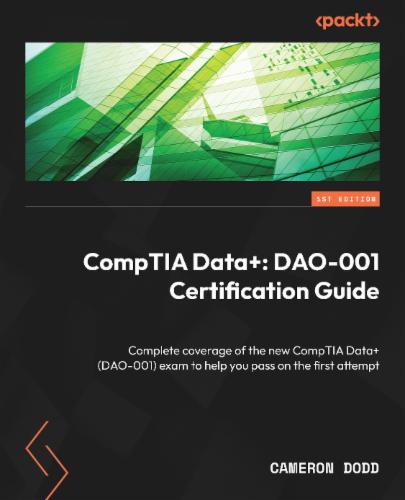 CompTIA Data+: DAO-001 Certification Guide: Complete coverage of the new CompTIA Data+ (DAO-001) exam to help you pass on the first attempt's Cover Image