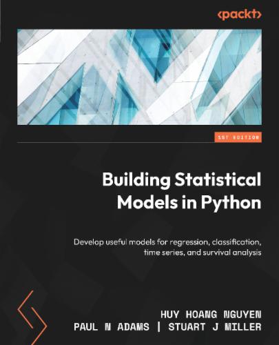 Building Statistical Models in Python: Develop useful models for regression, classification, time series, and survival analysis's Cover Image