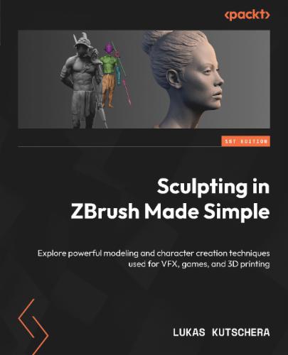 Sculpting in ZBrush Made Simple: Explore powerful modeling and character creation techniques used for VFX, games, and 3D printing's Cover Image