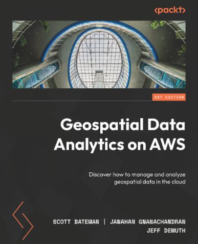 Geospatial Data Analytics on AWS: Discover how to manage and analyze geospatial data in the cloud's Cover Image