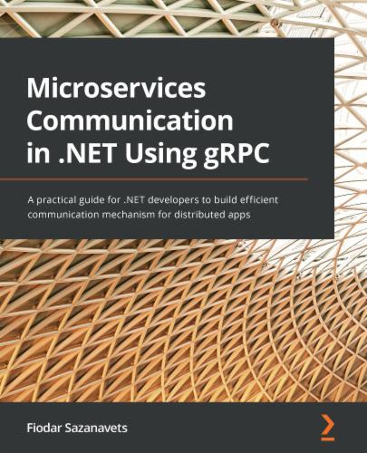 Microservices Communication in .NET Using gRPC: A practical guide for .NET developers to build efficient communication mechanism for distributed apps Microservices Communication in .NET Using gRPC: A practical guide for .NET developers to build efficient communication mechanism for distributed apps's Cover Image