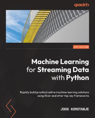 Machine Learning for Streaming Data with Python: Rapidly build practical online machine learning solutions using River and other top key frameworks Machine Learning for Streaming Data with Python: Rapidly build practical online machine learning solutions using River and other top key frameworks's Cover Image