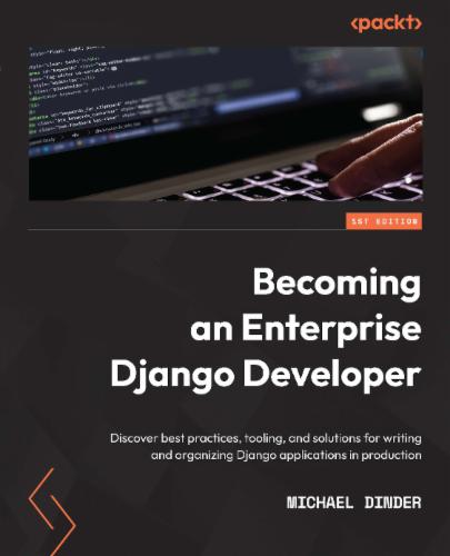 Becoming an Enterprise Django Developer: Discover best practices, tooling, and solutions for writing and organizing Django applications in production Becoming an Enterprise Django Developer: Discover best practices, tooling, and solutions for writing and organizing Django applications in production's Cover Image