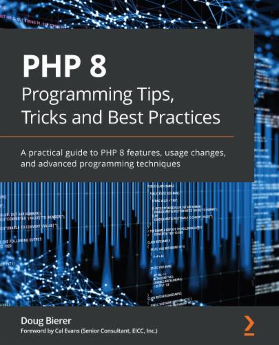 PHP 8 Programming Tips, Tricks and Best Practices: A practical guide to PHP 8 features, usage changes, and advanced programming techniques's Cover Image