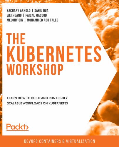 The Kubernetes Workshop: Learn how to build and run highly scalable workloads on Kubernetes's Cover Image