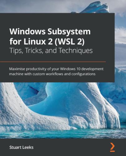 Windows Subsystem for Linux 2 (WSL 2) Tips, Tricks, and Techniques's Cover Image