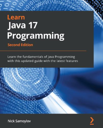 Learn Java 17 Programming: Learn the fundamentals of Java Programming with this updated guide with the latest features Learn Java 17 Programming: Learn the fundamentals of Java Programming with this updated guide with the latest features's Cover Image