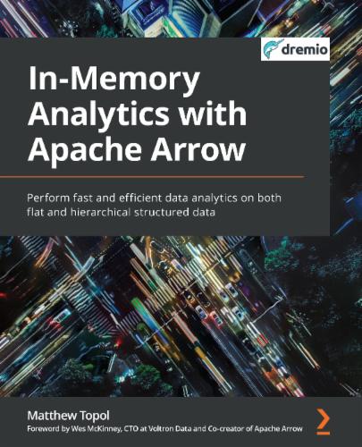 In-Memory Analytics with Apache Arrow: Perform fast and efficient data analytics on both flat and hierarchical structured data's Cover Image