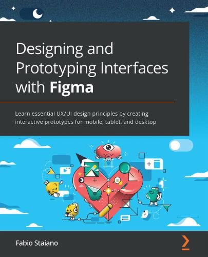 Designing and Prototyping Interfaces with Figma: Learn essential UX/UI design principles by creating interactive prototypes for mobile, tablet, and desktop Designing and Prototyping Interfaces with Figma: Learn essential UX/UI design principles by creating interactive prototypes for mobile, tablet, and desktop's Cover Image