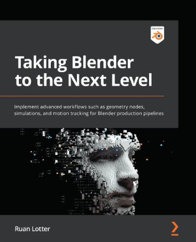 Taking Blender to the Next Level: Implement advanced workflows such as geometry nodes, simulations, and motion tracking for Blender production pipelines's Cover Image