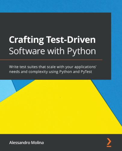 Crafting Test-Driven Software with Python: Write test suites that scale with your applications' needs and complexity using Python and PyTest Crafting Test-Driven Software with Python: Write test suites that scale with your applications' needs and complexity using Python and PyTest's Cover Image