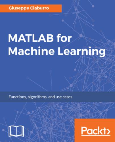 MATLAB for Machine Learning: Practical examples of regression, clustering and neural networks's Cover Image