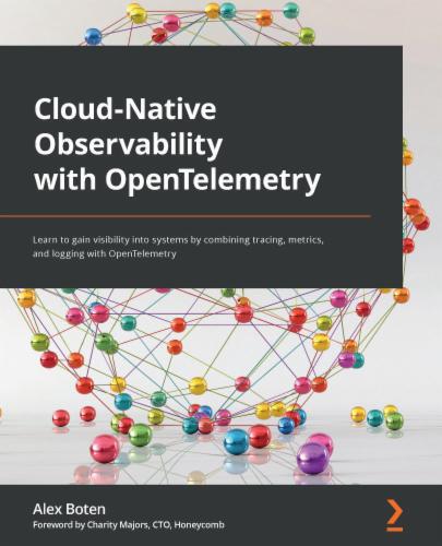Cloud-Native Observability with OpenTelemetry: Learn to gain visibility into systems by combining tracing, metrics, and logging with OpenTelemetry Cloud-Native Observability with OpenTelemetry: Learn to gain visibility into systems by combining tracing, metrics, and logging with OpenTelemetry's Cover Image