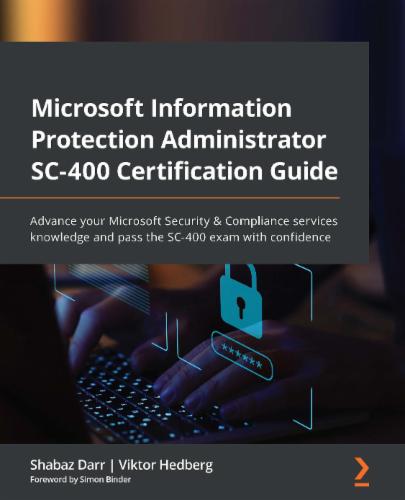 Microsoft Information Protection Administrator SC-400 Certification Guide: Advance your Microsoft Security &amp; Compliance services knowledge and pass the SC-400 exam with confidence's Cover Image