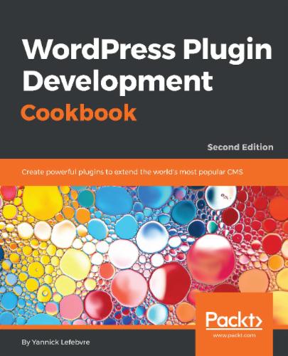 WordPress Plugin Development Cookbook.: Create powerful plugins to extend the world's most popular CMS WordPress Plugin Development Cookbook.: Create powerful plugins to extend the world's most popular CMS's Cover Image