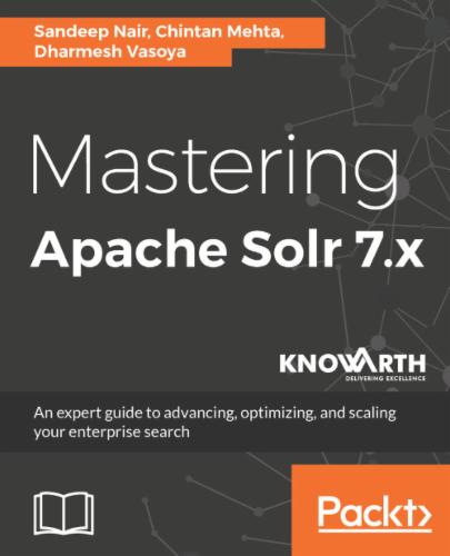 Mastering Apache Solr 7.x: An expert guide to advancing, optimizing, and scaling your enterprise search Mastering Apache Solr 7.x: An expert guide to advancing, optimizing, and scaling your enterprise search's Cover Image