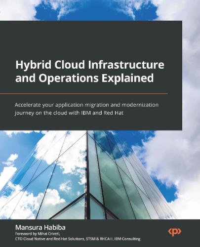 Hybrid Cloud Infrastructure and Operations Explained: Accelerate your application migration and modernization journey on the cloud with IBM and Red Hat's Cover Image