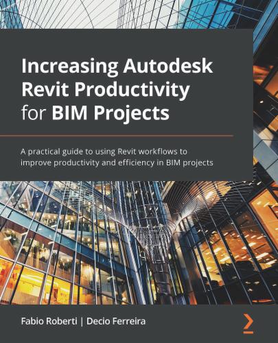 Increasing Autodesk Revit Productivity for BIM Projects: A practical guide to using Revit workflows to improve productivity and efficiency in BIM projects's Cover Image