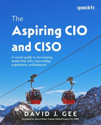 The Aspiring CIO and CISO: A career guide to developing leadership skills, knowledge, experience, and behavior's Cover Image