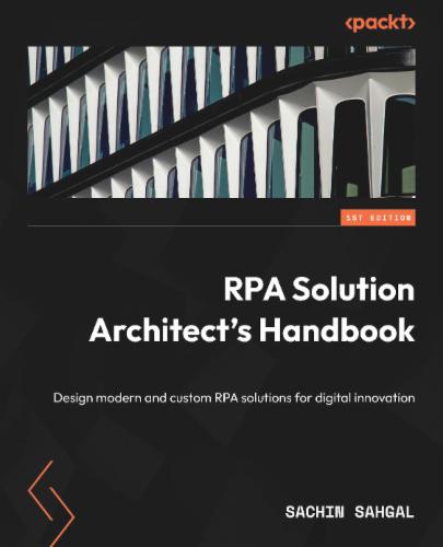 RPA Solution Architect's Handbook: Design modern and custom RPA solutions for digital innovation RPA Solution Architect's Handbook: Design modern and custom RPA solutions for digital innovation's Cover Image