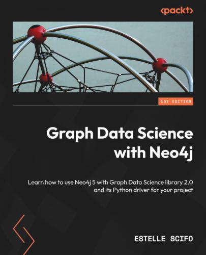 Graph Data Science with Neo4j: Learn how to use Neo4j 5 with Graph Data Science library 2.0 and its Python driver for your project's Cover Image