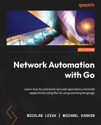 Network Automation with Go: Learn how to automate network operations and build applications using the Go programming language's Cover Image