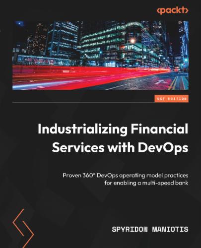 Industrializing Financial Services with DevOps: Proven 360° DevOps operating model practices for enabling a multi-speed bank Industrializing Financial Services with DevOps: Proven 360° DevOps operating model practices for enabling a multi-speed bank's Cover Image