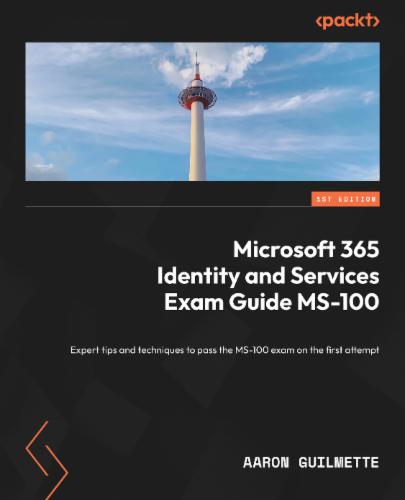 Microsoft 365 Identity and Services Exam Guide MS-100: Expert tips and techniques to pass the MS-100 exam on the first attempt Microsoft 365 Identity and Services Exam Guide MS-100: Expert tips and techniques to pass the MS-100 exam on the first attempt's Cover Image