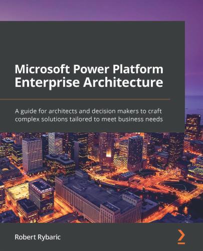 Microsoft Power Platform Enterprise Architecture: A guide for architects and decision makers to craft complex solutions tailored to meet business needs Microsoft Power Platform Enterprise Architecture: A guide for architects and decision makers to craft complex solutions tailored to meet business needs's Cover Image