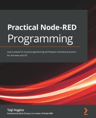 Practical Node-RED Programming: Learn powerful visual programming techniques and best practices for the web and IoT's Cover Image