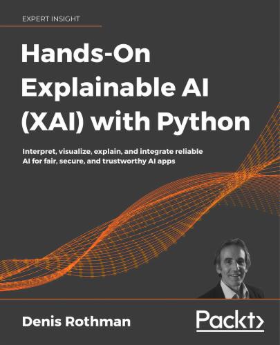 Hands-On Explainable AI (XAI) with Python: Interpret, visualize, explain, and integrate reliable AI for fair, secure, and trustworthy AI apps's Cover Image