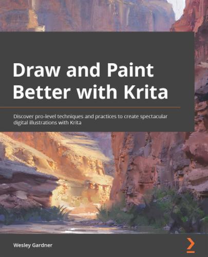 Draw and Paint Better with Krita: Discover pro-level techniques and practices to create spectacular digital illustrations with Krita Draw and Paint Better with Krita: Discover pro-level techniques and practices to create spectacular digital illustrations with Krita's Cover Image