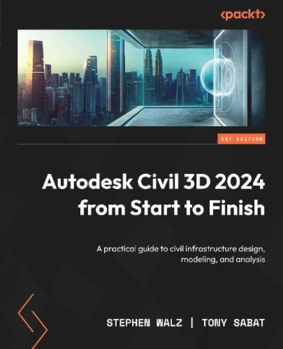 Autodesk Civil 3D 2024 from Start to Finish: A practical guide to civil infrastructure design, modeling, and analysis's Cover Image