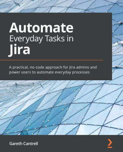 Automate Everyday Tasks in Jira: A practical, no-code approach for Jira admins and power users to automate everyday processes's Cover Image