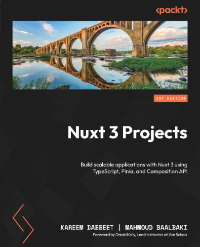 Nuxt 3 Projects: Build scalable applications with Nuxt 3 using TypeScript, Pinia, and Composition API's Cover Image