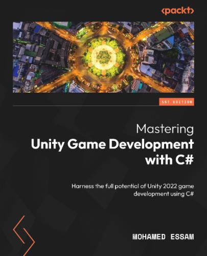 Mastering Unity Game Development with C#: Harness the full potential of Unity 2022 game development using C#'s Cover Image