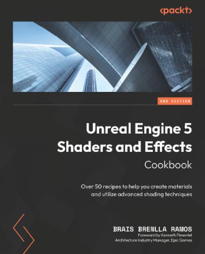 Unreal Engine 5 Shaders and Effects Cookbook: Over 50 recipes to help you create materials and utilize advanced shading techniques's Cover Image