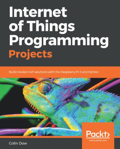 Internet of Things Programming Projects: Build modern IoT solutions with the Raspberry Pi 3 and Python Internet of Things Programming Projects: Build modern IoT solutions with the Raspberry Pi 3 and Python's Cover Image