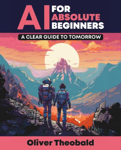 AI for Absolute Beginners: A Clear Guide to Tomorrow: Demystifying AI for Beginners and Paving the Path to Future Innovations's Cover Image