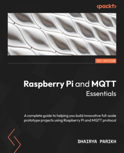 Raspberry Pi and MQTT Essentials: A complete guide to helping you build innovative full-scale prototype projects using Raspberry Pi and MQTT protocol Raspberry Pi and MQTT Essentials: A complete guide to helping you build innovative full-scale prototype projects using Raspberry Pi and MQTT protocol's Cover Image