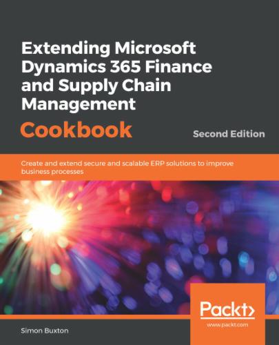 Extending Microsoft Dynamics 365 Finance and Supply Chain Management Cookbook